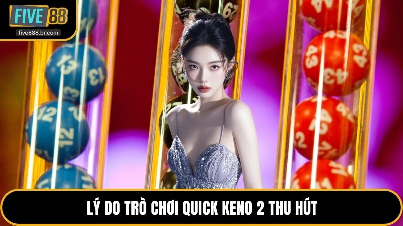 Trò Chơi Quick Keno 2 Thú Vị Tại Five88 Bạn Cần Biết