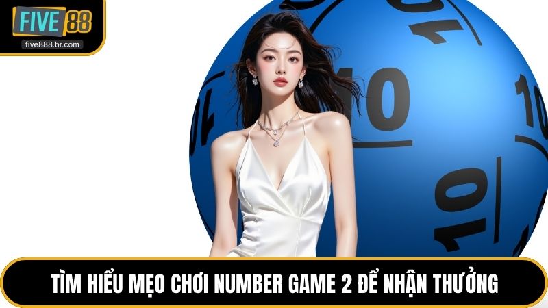 Mẹo Chơi Number Game 2 Hiệu Quả Giúp Thắng Lớn Nhất